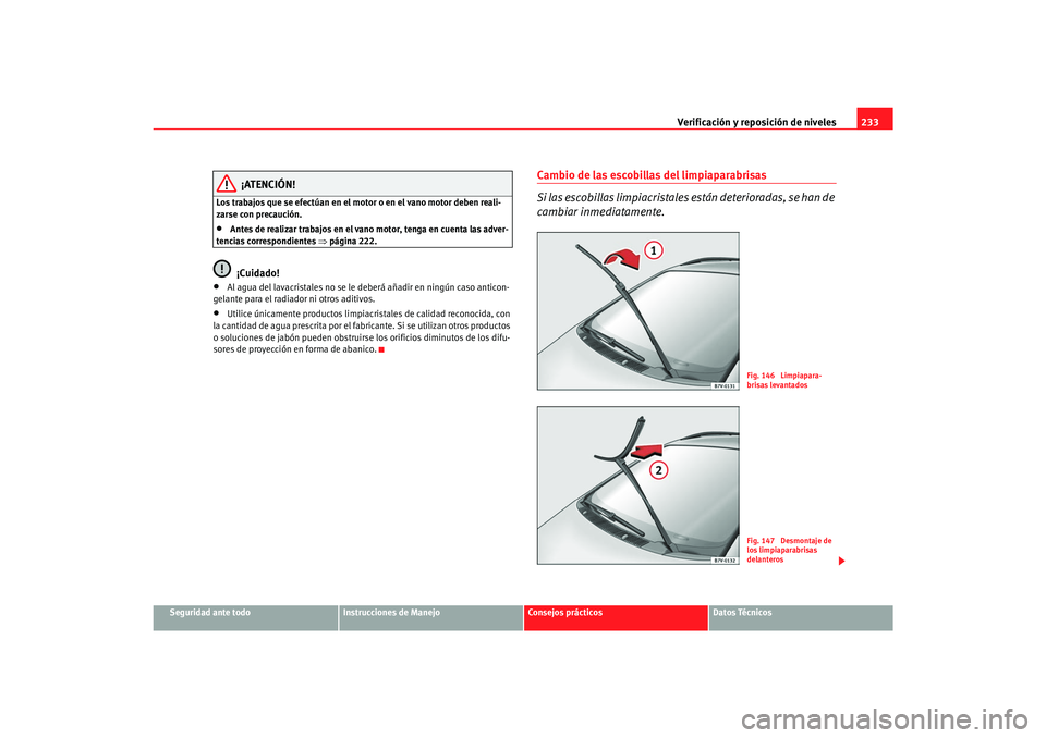 Seat Alhambra 2007 Manual del propietario (in Spanish) Verificación y reposición de niveles233
Seguridad ante todo
Instrucciones de Manejo
Consejos prácticos
Datos Técnicos
¡ATENCIÓN!
Los trabajos que se efectúan en el motor o en el vano motor debe Seat Alhambra 2007 Manual del propietario (in Spanish) Verificación y reposición de niveles233
Seguridad ante todo
Instrucciones de Manejo
Consejos prácticos
Datos Técnicos
¡ATENCIÓN!
Los trabajos que se efectúan en el motor o en el vano motor debe