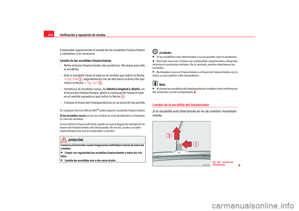 Seat Alhambra 2007 Manual del propietario (in Spanish) Verificación y reposición de niveles
234
Compruebe regularmente el estado de las escobillas limpiacristales
y cámbielas si es necesario.
Cambio de las escobillas limpiacristales
– Retire el braz Seat Alhambra 2007 Manual del propietario (in Spanish) Verificación y reposición de niveles
234
Compruebe regularmente el estado de las escobillas limpiacristales
y cámbielas si es necesario.
Cambio de las escobillas limpiacristales
– Retire el braz