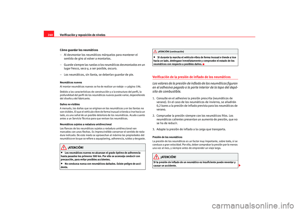 Seat Alhambra 2007 Manual del propietario (in Spanish) Verificación y reposición de niveles
240
Cómo guardar los neumáticos
– Al desmontar los neumáticos márquelos para mantener el sentido de giro al volver a montarlos.
– Guarde siempre las rued Seat Alhambra 2007 Manual del propietario (in Spanish) Verificación y reposición de niveles
240
Cómo guardar los neumáticos
– Al desmontar los neumáticos márquelos para mantener el sentido de giro al volver a montarlos.
– Guarde siempre las rued