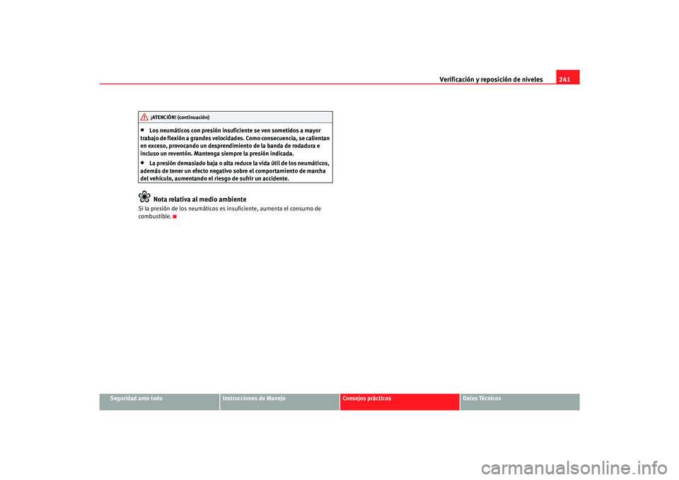 Seat Alhambra 2007  Manual del propietario (in Spanish) Verificación y reposición de niveles241
Seguridad ante todo
Instrucciones de Manejo
Consejos prácticos
Datos Técnicos
•
Los neumáticos con presión insuficiente se ven sometidos a mayor 
trabaj