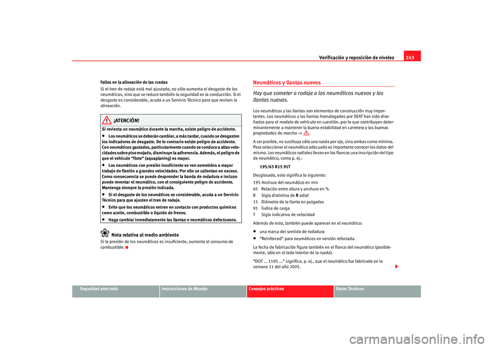 Seat Alhambra 2007 Manual del propietario (in Spanish) Verificación y reposición de niveles243
Seguridad ante todo
Instrucciones de Manejo
Consejos prácticos
Datos Técnicos
Fallos en la alineación de las ruedas
Si el tren de rodaje está mal ajustado Seat Alhambra 2007 Manual del propietario (in Spanish) Verificación y reposición de niveles243
Seguridad ante todo
Instrucciones de Manejo
Consejos prácticos
Datos Técnicos
Fallos en la alineación de las ruedas
Si el tren de rodaje está mal ajustado
