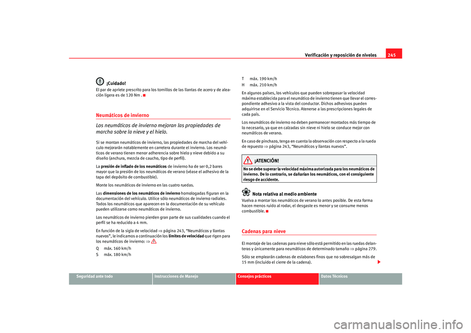 Seat Alhambra 2007 Manual del propietario (in Spanish) Verificación y reposición de niveles245
Seguridad ante todo
Instrucciones de Manejo
Consejos prácticos
Datos Técnicos
¡Cuidado!
El par de apriete prescrito para los tornillos de las llantas de ac Seat Alhambra 2007 Manual del propietario (in Spanish) Verificación y reposición de niveles245
Seguridad ante todo
Instrucciones de Manejo
Consejos prácticos
Datos Técnicos
¡Cuidado!
El par de apriete prescrito para los tornillos de las llantas de ac