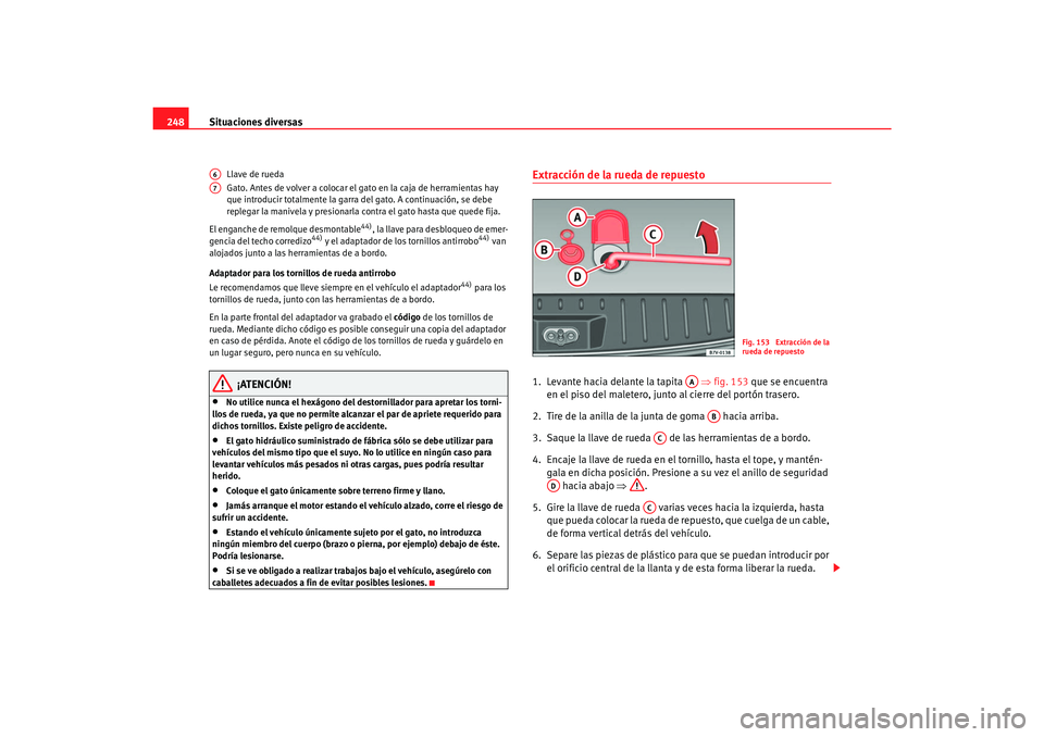 Seat Alhambra 2007 Manual del propietario (in Spanish) Situaciones diversas
248
Llave de rueda
Gato. Antes de volver a colocar el ga to en la caja de herramientas hay
que introducir totalmente la garra del gato. A continuación, se debe
replegar la mani Seat Alhambra 2007 Manual del propietario (in Spanish) Situaciones diversas
248
Llave de rueda
Gato. Antes de volver a colocar el ga to en la caja de herramientas hay
que introducir totalmente la garra del gato. A continuación, se debe
replegar la mani