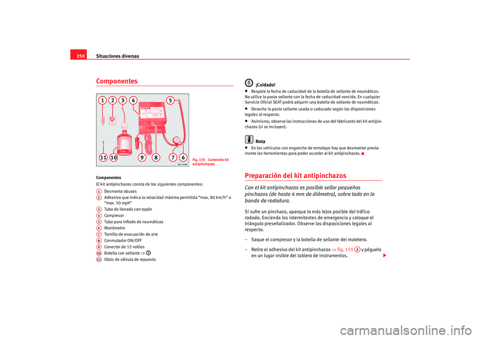 Seat Alhambra 2007 Manual del propietario (in Spanish) Situaciones diversas
250ComponentesComponentes
El kit antipinchazos consta de los siguientes componentes:
Desmonta obuses
Adhesivo que indica la velocidad máxima permitida “max. 80 km/h” o
“ma Seat Alhambra 2007 Manual del propietario (in Spanish) Situaciones diversas
250ComponentesComponentes
El kit antipinchazos consta de los siguientes componentes:
Desmonta obuses
Adhesivo que indica la velocidad máxima permitida “max. 80 km/h” o
“ma