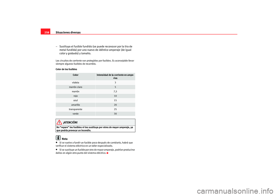 Seat Alhambra 2007  Manual del propietario (in Spanish) Situaciones diversas
258
– Sustituya el fusible fundido (se puede reconocer por la tira de metal fundida) por uno nuevo de  idéntico amperaje (de igual 
color y grabado) y tamaño.Los circuitos de 