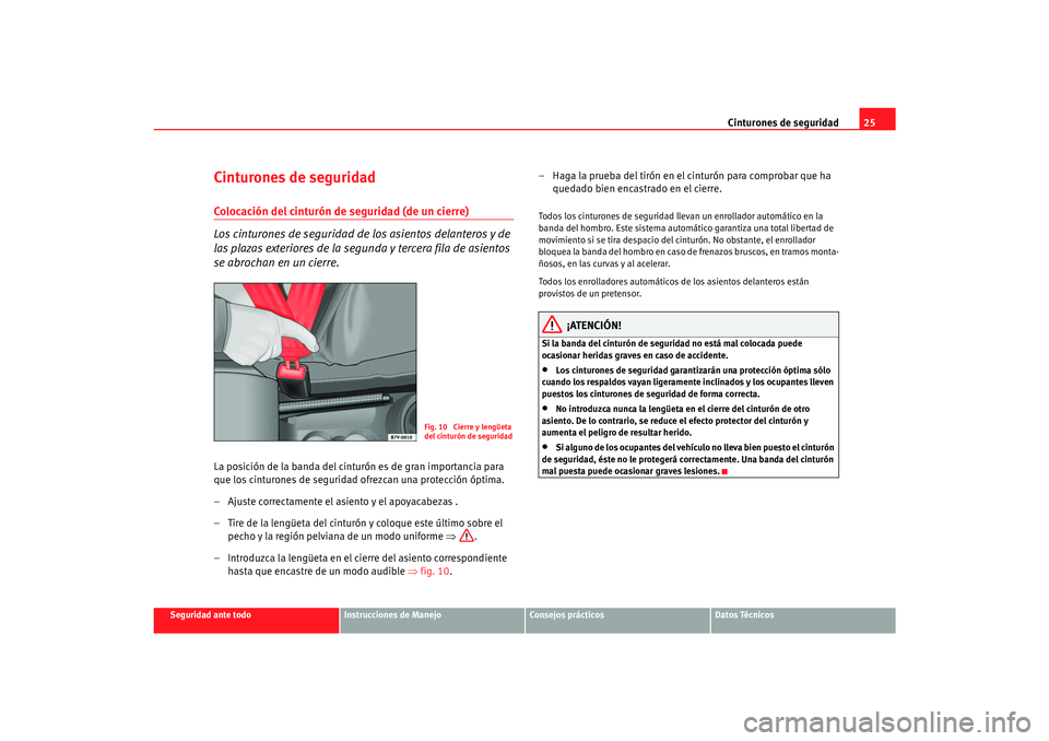 Seat Alhambra 2007 Manual del propietario (in Spanish) Cinturones de seguridad25
Seguridad ante todo
Instrucciones de Manejo
Consejos prácticos
Datos Técnicos
Cinturones de seguridadColocación del cinturón de seguridad (de un cierre)
Los cinturones de Seat Alhambra 2007 Manual del propietario (in Spanish) Cinturones de seguridad25
Seguridad ante todo
Instrucciones de Manejo
Consejos prácticos
Datos Técnicos
Cinturones de seguridadColocación del cinturón de seguridad (de un cierre)
Los cinturones de