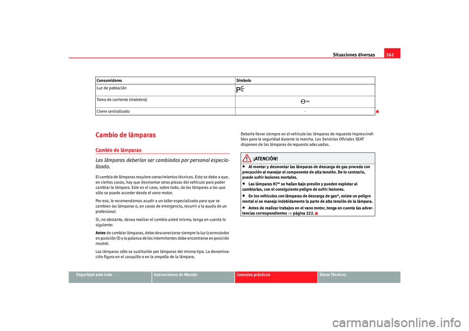 Seat Alhambra 2007 Manual del propietario (in Spanish) Situaciones diversas261
Seguridad ante todo
Instrucciones de Manejo
Consejos prácticos
Datos Técnicos
Cambio de lámparasCambio de lámparas
Las lámparas deberían ser cambiadas por personal especi Seat Alhambra 2007 Manual del propietario (in Spanish) Situaciones diversas261
Seguridad ante todo
Instrucciones de Manejo
Consejos prácticos
Datos Técnicos
Cambio de lámparasCambio de lámparas
Las lámparas deberían ser cambiadas por personal especi