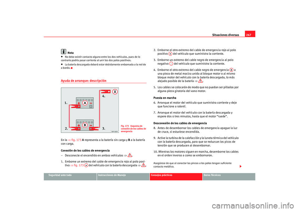 Seat Alhambra 2007 Manual del propietario (in Spanish) Situaciones diversas267
Seguridad ante todo
Instrucciones de Manejo
Consejos prácticos
Datos Técnicos
Nota
•
No debe existir contacto alguno entre los dos vehículos, pues de lo
contrario podría Seat Alhambra 2007 Manual del propietario (in Spanish) Situaciones diversas267
Seguridad ante todo
Instrucciones de Manejo
Consejos prácticos
Datos Técnicos
Nota
•
No debe existir contacto alguno entre los dos vehículos, pues de lo
contrario podría