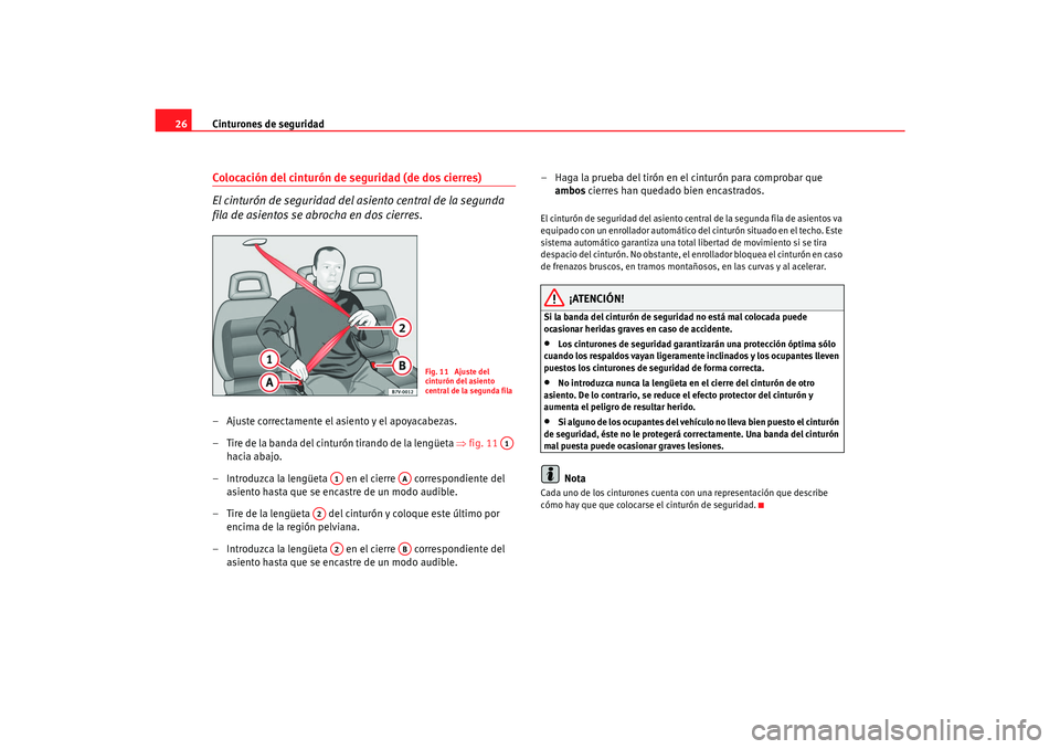 Seat Alhambra 2007 Manual del propietario (in Spanish) Cinturones de seguridad
26Colocación del cinturón de seguridad (de dos cierres)
El cinturón de seguridad del asiento central de la segunda
fila de asientos se abrocha en dos cierres.– Ajuste co Seat Alhambra 2007 Manual del propietario (in Spanish) Cinturones de seguridad
26Colocación del cinturón de seguridad (de dos cierres)
El cinturón de seguridad del asiento central de la segunda
fila de asientos se abrocha en dos cierres.– Ajuste co