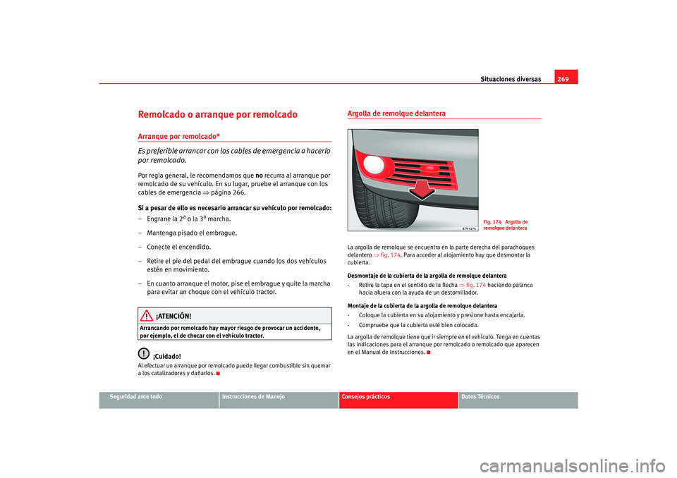 Seat Alhambra 2007 Manual del propietario (in Spanish) Situaciones diversas269
Seguridad ante todo
Instrucciones de Manejo
Consejos prácticos
Datos Técnicos
Remolcado o arranque por remolcadoArranque por remolcado*
Es preferible arrancar con los cables Seat Alhambra 2007 Manual del propietario (in Spanish) Situaciones diversas269
Seguridad ante todo
Instrucciones de Manejo
Consejos prácticos
Datos Técnicos
Remolcado o arranque por remolcadoArranque por remolcado*
Es preferible arrancar con los cables
