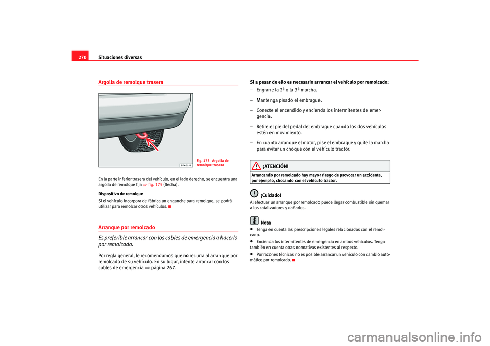 Seat Alhambra 2007 Manual del propietario (in Spanish) Situaciones diversas
270Argolla de remolque traseraEn la parte inferior trasera del vehículo, en el lado derecho, se encuentra una
argolla de remolque fija ⇒fig. 175 (flecha).
Dispositivo de rem Seat Alhambra 2007 Manual del propietario (in Spanish) Situaciones diversas
270Argolla de remolque traseraEn la parte inferior trasera del vehículo, en el lado derecho, se encuentra una
argolla de remolque fija ⇒fig. 175 (flecha).
Dispositivo de rem