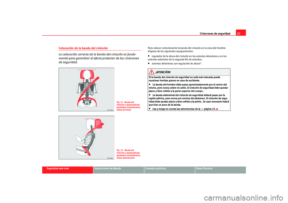 Seat Alhambra 2007 Manual del propietario (in Spanish) Cinturones de seguridad27
Seguridad ante todo
Instrucciones de Manejo
Consejos prácticos
Datos Técnicos
Colocación de la banda del cinturón
La colocación correcta de la banda del cinturón es fun Seat Alhambra 2007 Manual del propietario (in Spanish) Cinturones de seguridad27
Seguridad ante todo
Instrucciones de Manejo
Consejos prácticos
Datos Técnicos
Colocación de la banda del cinturón
La colocación correcta de la banda del cinturón es fun