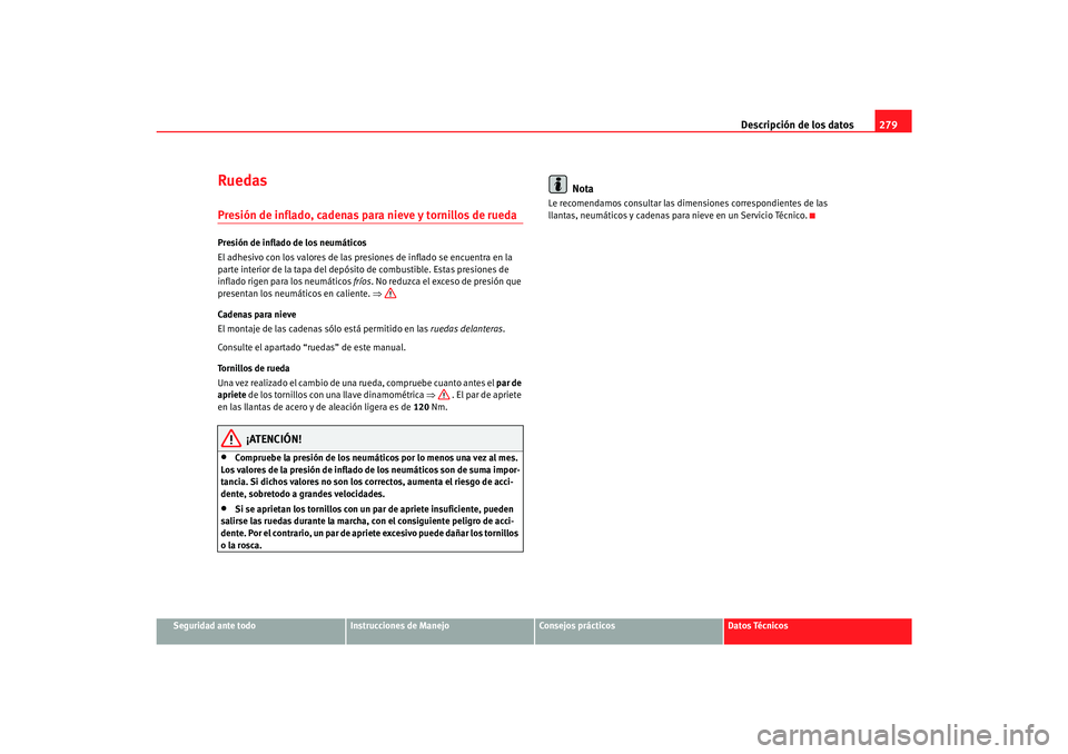 Seat Alhambra 2007  Manual del propietario (in Spanish) Descripción de los datos279
Seguridad ante todo
Instrucciones de Manejo
Consejos prácticos
Datos Técnicos
RuedasPresión de inflado, cadenas para nieve y tornillos de ruedaPresión de inflado de lo