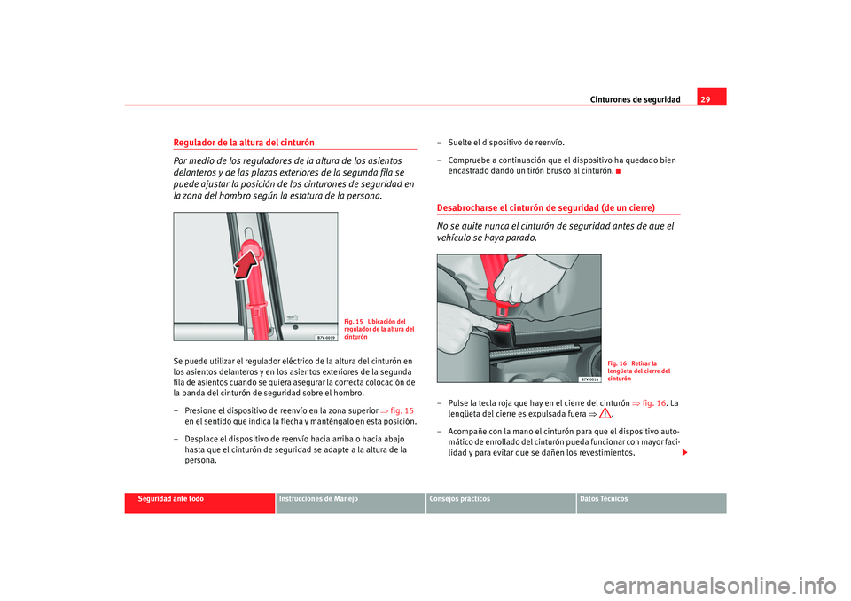 Seat Alhambra 2007 Manual del propietario (in Spanish) Cinturones de seguridad29
Seguridad ante todo
Instrucciones de Manejo
Consejos prácticos
Datos Técnicos
Regulador de la altura del cinturón
Por medio de los reguladores de la altura de los asientos Seat Alhambra 2007 Manual del propietario (in Spanish) Cinturones de seguridad29
Seguridad ante todo
Instrucciones de Manejo
Consejos prácticos
Datos Técnicos
Regulador de la altura del cinturón
Por medio de los reguladores de la altura de los asientos
