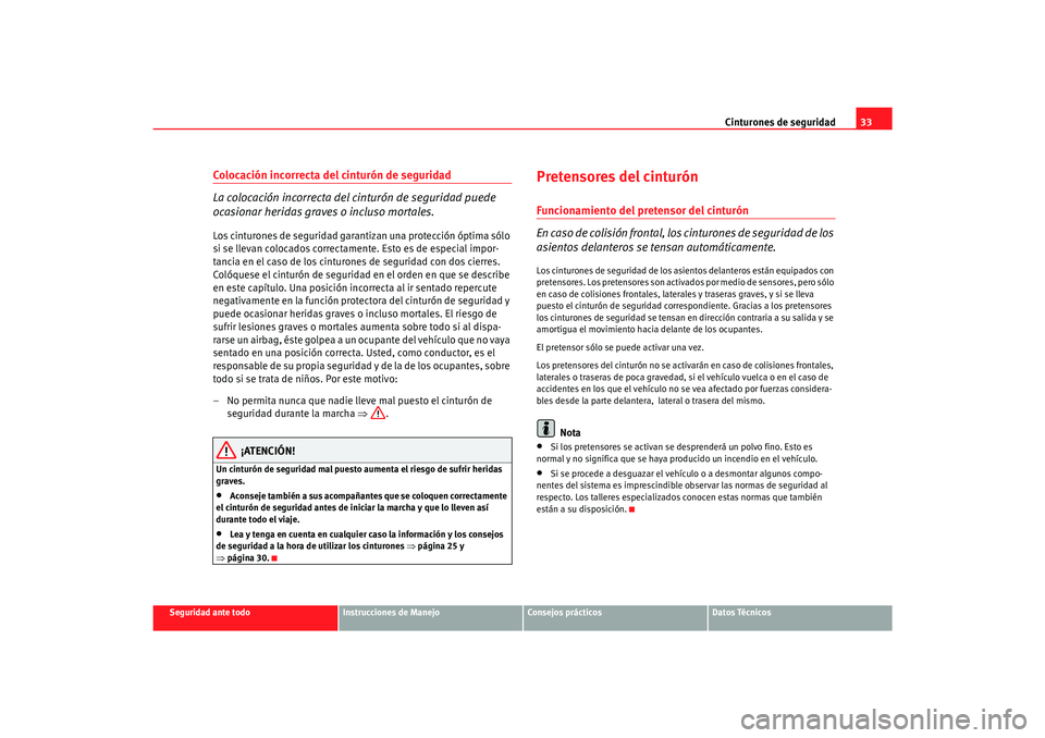 Seat Alhambra 2007  Manual del propietario (in Spanish) Cinturones de seguridad33
Seguridad ante todo
Instrucciones de Manejo
Consejos prácticos
Datos Técnicos
Colocación incorrecta del cinturón de seguridad
La colocación incorrecta del cinturón de s
