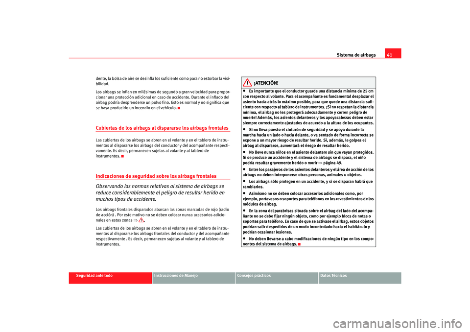 Seat Alhambra 2007 Manual del propietario (in Spanish) Sistema de airbags41
Seguridad ante todo
Instrucciones de Manejo
Consejos prácticos
Datos Técnicos
dente, la bolsa de aire se desinfla los
suficiente como para no estorbar la visi-
bilidad.
Los air Seat Alhambra 2007 Manual del propietario (in Spanish) Sistema de airbags41
Seguridad ante todo
Instrucciones de Manejo
Consejos prácticos
Datos Técnicos
dente, la bolsa de aire se desinfla los
suficiente como para no estorbar la visi-
bilidad.
Los air