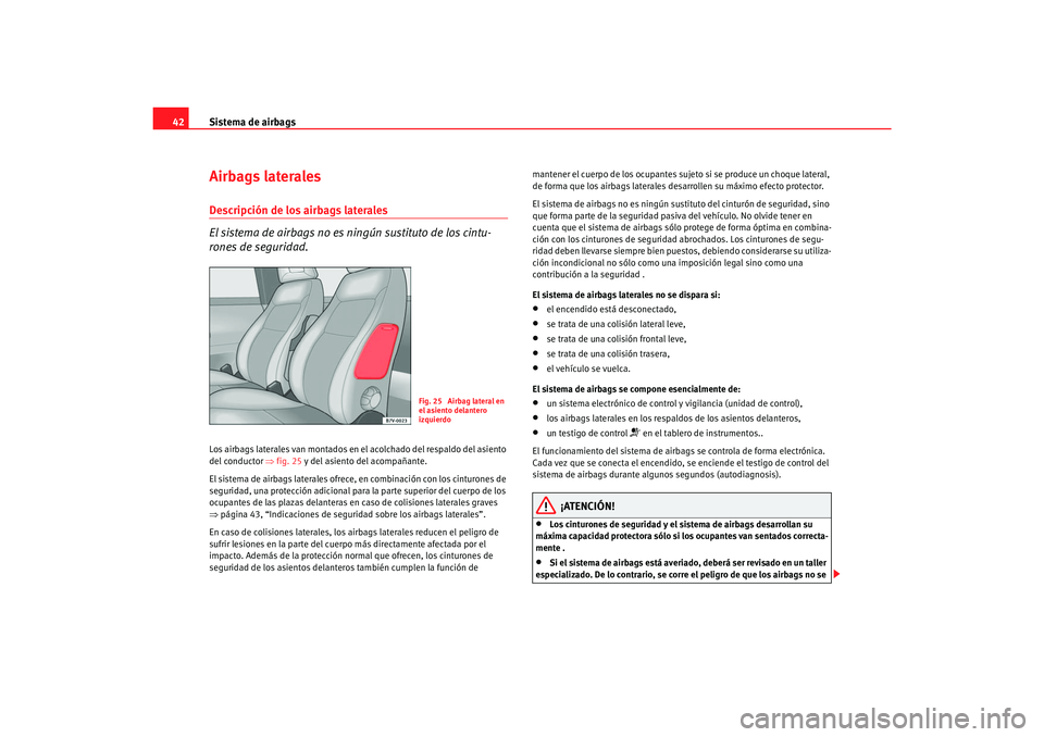 Seat Alhambra 2007 Manual del propietario (in Spanish) Sistema de airbags
42Airbags lateralesDescripción de los airbags laterales
El sistema de airbags no es ningún sustituto de los cintu-
rones de seguridad.Los airbags laterales van montados en el aco Seat Alhambra 2007 Manual del propietario (in Spanish) Sistema de airbags
42Airbags lateralesDescripción de los airbags laterales
El sistema de airbags no es ningún sustituto de los cintu-
rones de seguridad.Los airbags laterales van montados en el aco