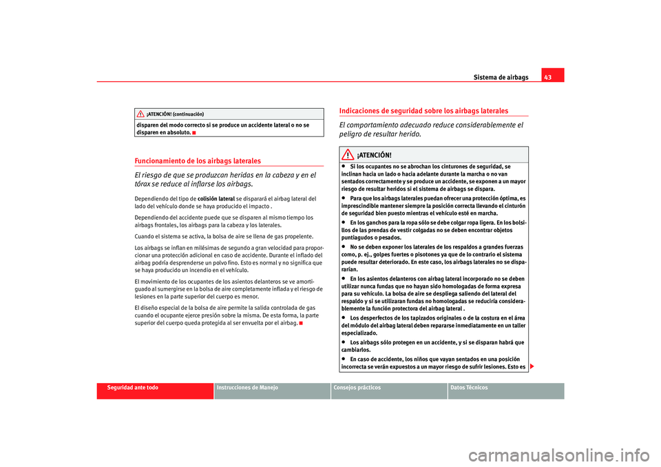 Seat Alhambra 2007 Manual del propietario (in Spanish) Sistema de airbags43
Seguridad ante todo
Instrucciones de Manejo
Consejos prácticos
Datos Técnicos
disparen del modo correcto si se produce un accidente lateral o no se
disparen en absoluto.
Funcio Seat Alhambra 2007 Manual del propietario (in Spanish) Sistema de airbags43
Seguridad ante todo
Instrucciones de Manejo
Consejos prácticos
Datos Técnicos
disparen del modo correcto si se produce un accidente lateral o no se
disparen en absoluto.
Funcio