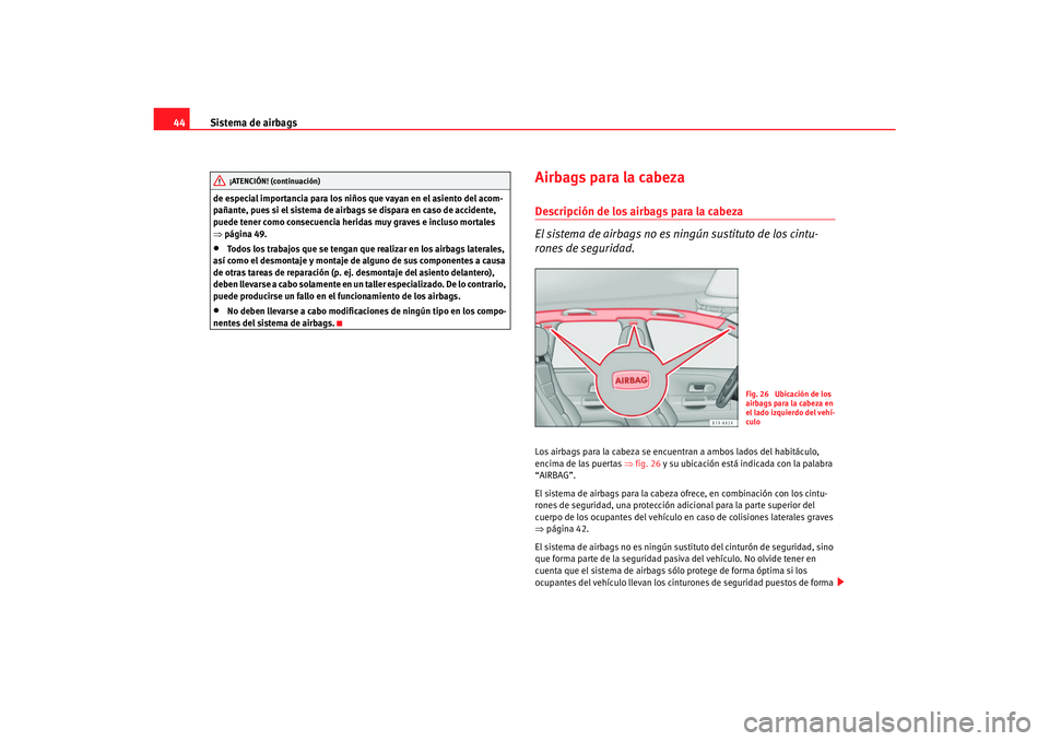 Seat Alhambra 2007 Manual del propietario (in Spanish) Sistema de airbags
44de especial importancia para los niños que vayan en el asiento del acom-
pañante, pues si el sistema de airbags se dispara en caso de accidente,
puede tener como consecuencia h Seat Alhambra 2007 Manual del propietario (in Spanish) Sistema de airbags
44de especial importancia para los niños que vayan en el asiento del acom-
pañante, pues si el sistema de airbags se dispara en caso de accidente,
puede tener como consecuencia h