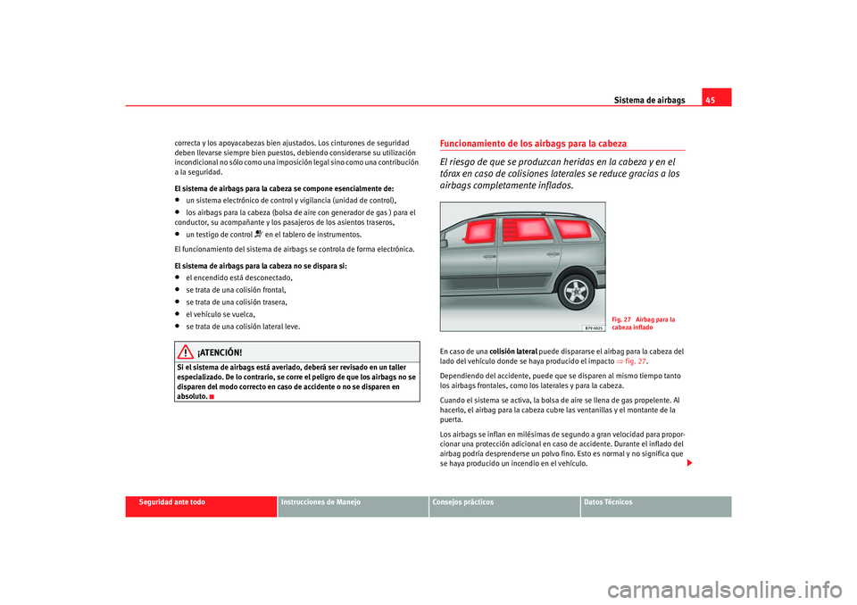 Seat Alhambra 2007 Manual del propietario (in Spanish) Sistema de airbags45
Seguridad ante todo
Instrucciones de Manejo
Consejos prácticos
Datos Técnicos
correcta y los apoyacabezas bien ajustados. Los cinturones de seguridad
deben llevarse siempre bie Seat Alhambra 2007 Manual del propietario (in Spanish) Sistema de airbags45
Seguridad ante todo
Instrucciones de Manejo
Consejos prácticos
Datos Técnicos
correcta y los apoyacabezas bien ajustados. Los cinturones de seguridad
deben llevarse siempre bie