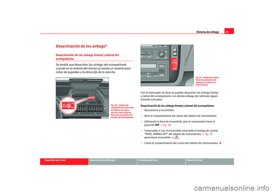 Seat Alhambra 2007 Manual del propietario (in Spanish) Sistema de airbags47
Seguridad ante todo
Instrucciones de Manejo
Consejos prácticos
Datos Técnicos
Desactivación de los airbags*Desactivación de los airbags frontal y lateral del acompañante
Se t Seat Alhambra 2007 Manual del propietario (in Spanish) Sistema de airbags47
Seguridad ante todo
Instrucciones de Manejo
Consejos prácticos
Datos Técnicos
Desactivación de los airbags*Desactivación de los airbags frontal y lateral del acompañante
Se t