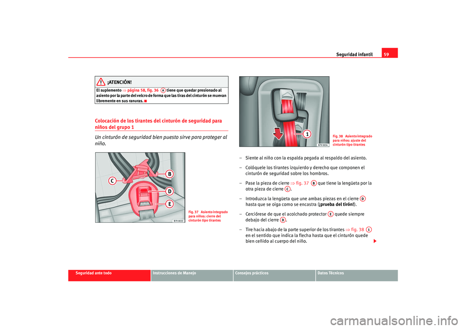 Seat Alhambra 2007 Manual del propietario (in Spanish) Seguridad infantil59
Seguridad ante todo
Instrucciones de Manejo
Consejos prácticos
Datos Técnicos
¡ATENCIÓN!
El suplemento ⇒página 58, fig. 36 tiene que quedar presionado al
asiento por la Seat Alhambra 2007 Manual del propietario (in Spanish) Seguridad infantil59
Seguridad ante todo
Instrucciones de Manejo
Consejos prácticos
Datos Técnicos
¡ATENCIÓN!
El suplemento ⇒página 58, fig. 36 tiene que quedar presionado al
asiento por la