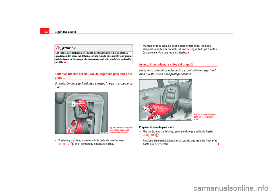 Seat Alhambra 2007 Manual del propietario (in Spanish) Seguridad infantil
60
¡ATENCIÓN!
Los tirantes del cinturón de seguridad deben ir siempre bien puestos y
quedar ceñidos al cuerpo del niño, in cluso cuando lleve puesta ropa gruesa
o de invierno Seat Alhambra 2007 Manual del propietario (in Spanish) Seguridad infantil
60
¡ATENCIÓN!
Los tirantes del cinturón de seguridad deben ir siempre bien puestos y
quedar ceñidos al cuerpo del niño, in cluso cuando lleve puesta ropa gruesa
o de invierno