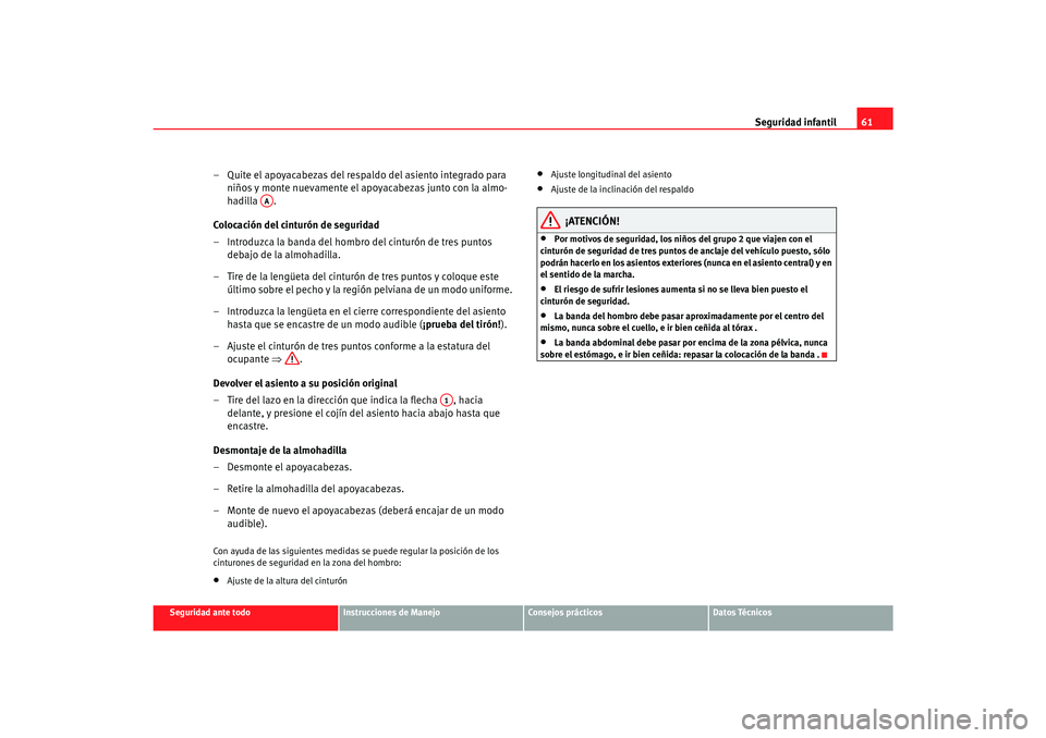 Seat Alhambra 2007 Manual del propietario (in Spanish) Seguridad infantil61
Seguridad ante todo
Instrucciones de Manejo
Consejos prácticos
Datos Técnicos
– Quite el apoyacabezas del respaldo del asiento integrado para
niños y monte nuevamente el apo Seat Alhambra 2007 Manual del propietario (in Spanish) Seguridad infantil61
Seguridad ante todo
Instrucciones de Manejo
Consejos prácticos
Datos Técnicos
– Quite el apoyacabezas del respaldo del asiento integrado para
niños y monte nuevamente el apo