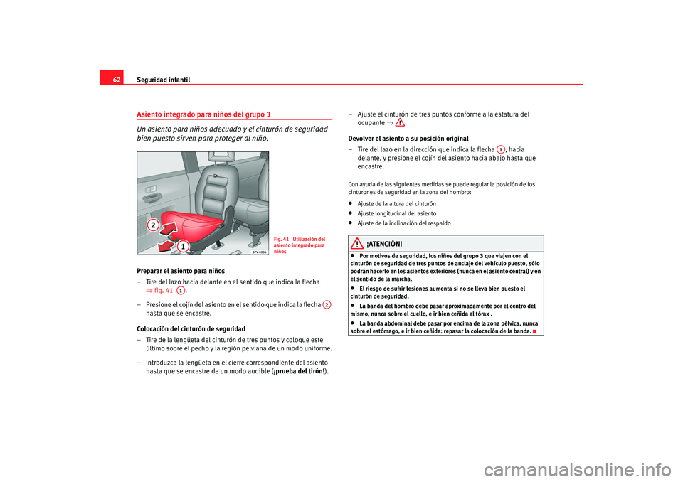 Seat Alhambra 2007 Manual del propietario (in Spanish) Seguridad infantil
62Asiento integrado para niños del grupo 3
Un asiento para niños adecuado y el cinturón de seguridad
bien puesto sirven para proteger al niño.Preparar el asiento para niños
Seat Alhambra 2007 Manual del propietario (in Spanish) Seguridad infantil
62Asiento integrado para niños del grupo 3
Un asiento para niños adecuado y el cinturón de seguridad
bien puesto sirven para proteger al niño.Preparar el asiento para niños