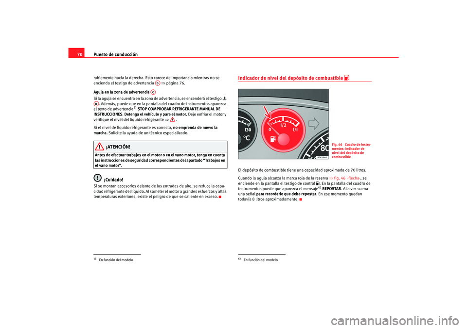 Seat Alhambra 2007 Manual del propietario (in Spanish) Puesto de conducción
70rablemente hacia la derecha. Esto carece de importancia mientras no se
encienda el testigo de advertencia ⇒página 76.
Aguja en la zona de advertencia
Si la aguja se enc Seat Alhambra 2007 Manual del propietario (in Spanish) Puesto de conducción
70rablemente hacia la derecha. Esto carece de importancia mientras no se
encienda el testigo de advertencia ⇒página 76.
Aguja en la zona de advertencia
Si la aguja se enc