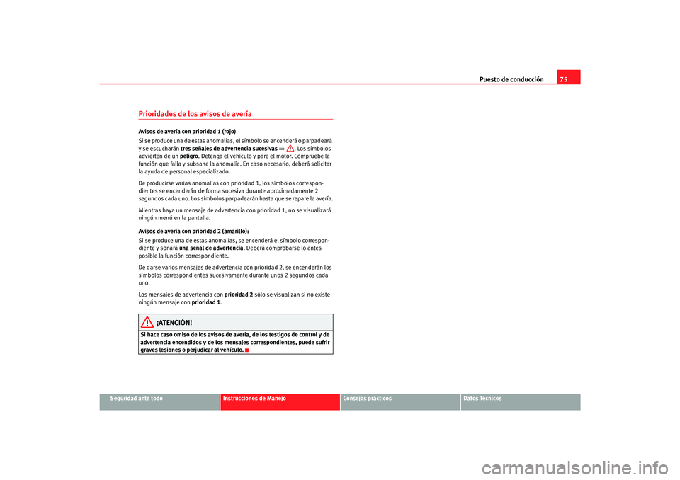 Seat Alhambra 2007  Manual del propietario (in Spanish) Puesto de conducción75
Seguridad ante todo
Instrucciones de Manejo
Consejos prácticos
Datos Técnicos
Prioridades de los avisos de averíaAvisos de avería con prioridad 1 (rojo)
Si se produce una d