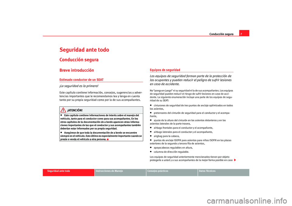Seat Alhambra 2007 Manual del propietario (in Spanish) Conducción segura7
Seguridad ante todo
Instrucciones de Manejo
Consejos prácticos
Datos Técnicos
Seguridad ante todoConducción seguraBreve introducciónEstimado conductor de un SEAT
¡La seguridad Seat Alhambra 2007 Manual del propietario (in Spanish) Conducción segura7
Seguridad ante todo
Instrucciones de Manejo
Consejos prácticos
Datos Técnicos
Seguridad ante todoConducción seguraBreve introducciónEstimado conductor de un SEAT
¡La seguridad
