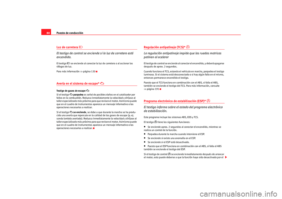 Seat Alhambra 2007 Manual del propietario (in Spanish) Puesto de conducción
80Luz de carretera
El testigo de control se enciende si la luz de carretera está
encendida.El testigo
se enciende al conectar la luz de carretera o al accionar las
r Seat Alhambra 2007 Manual del propietario (in Spanish) Puesto de conducción
80Luz de carretera
El testigo de control se enciende si la luz de carretera está
encendida.El testigo
se enciende al conectar la luz de carretera o al accionar las
r