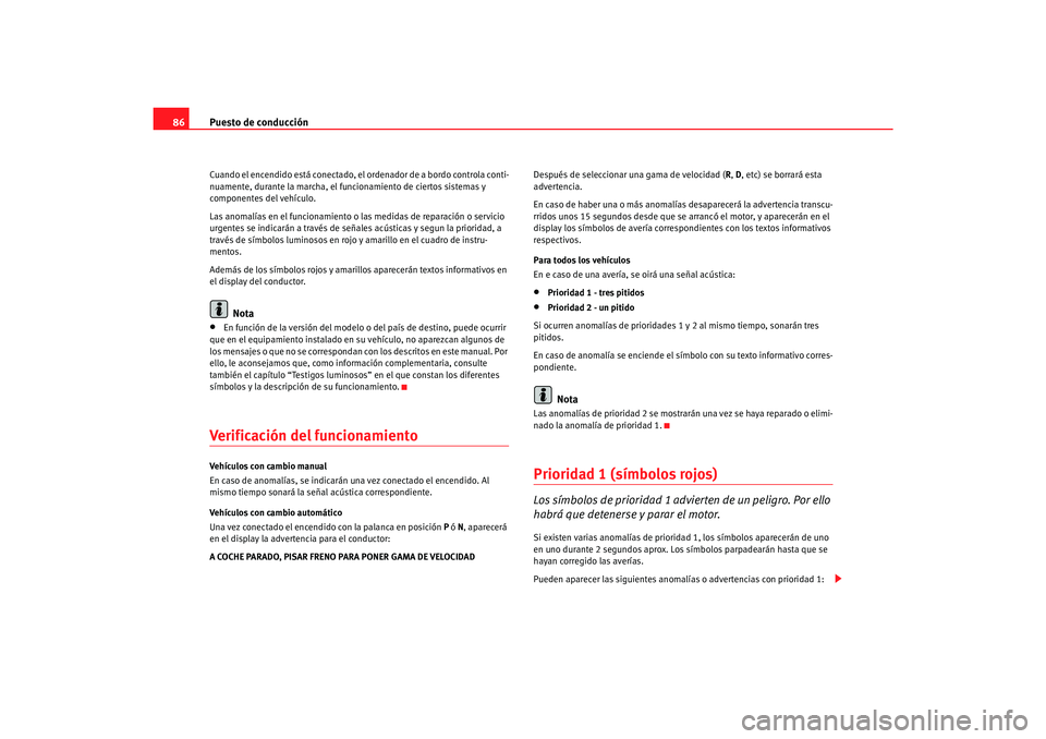 Seat Alhambra 2007 Manual del propietario (in Spanish) Puesto de conducción
86Cuando el encendido está conectado, el ordenador de a bordo controla conti-
nuamente, durante la marcha, el funcionamiento de ciertos sistemas y
componentes del vehículo.
La Seat Alhambra 2007 Manual del propietario (in Spanish) Puesto de conducción
86Cuando el encendido está conectado, el ordenador de a bordo controla conti-
nuamente, durante la marcha, el funcionamiento de ciertos sistemas y
componentes del vehículo.
La