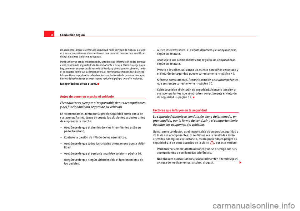 Seat Alhambra 2007 Manual del propietario (in Spanish) Conducción segura
8de accidente. Estos sistemas de seguridad no le servirán de nada ni a usted
ni a sus acompañantes si se sientan en una posición incorrecta o no utilizan
dichos sistemas de for Seat Alhambra 2007 Manual del propietario (in Spanish) Conducción segura
8de accidente. Estos sistemas de seguridad no le servirán de nada ni a usted
ni a sus acompañantes si se sientan en una posición incorrecta o no utilizan
dichos sistemas de for