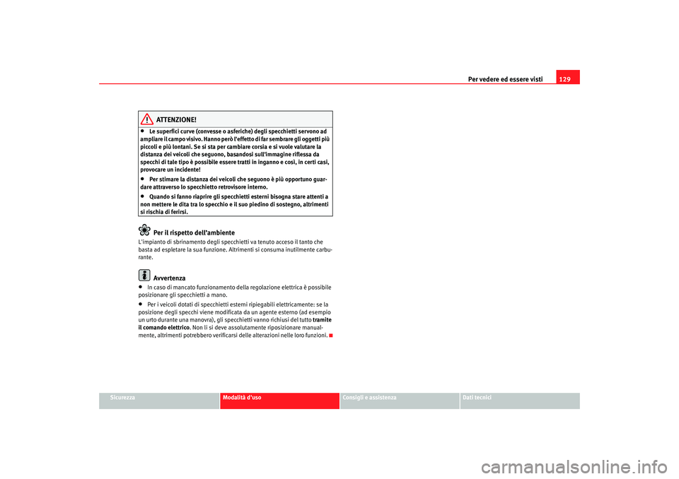 Seat Alhambra 2007  Manuale del proprietario (in Italian) Per vedere ed essere visti129
Sicurezza
Modalità duso
Consigli e assistenza
Dati tecnici
ATTENZIONE!
•
Le superfici curve (convesse o asferiche) degli specchietti servono ad 
ampliare il campo vis