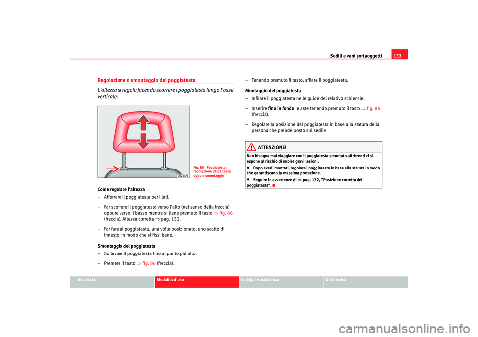 Seat Alhambra 2007  Manuale del proprietario (in Italian) Sedili e vani portaoggetti133
Sicurezza
Modalità duso
Consigli e assistenza
Dati tecnici
Regolazione o smontaggio dei poggiatesta
Laltezza si regola facendo scorrere i poggiatesta lungo lasse 
ver