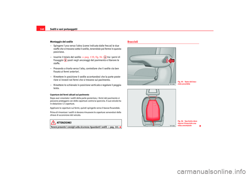Seat Alhambra 2007  Manuale del proprietario (in Italian) Sedili e vani portaoggetti
140
Montaggio del sedile
– Spingere luna verso laltra (come indicato dalle frecce) le due staffe che si trovano sotto il sedi le, tenendole poi ferme in questa 
posizion