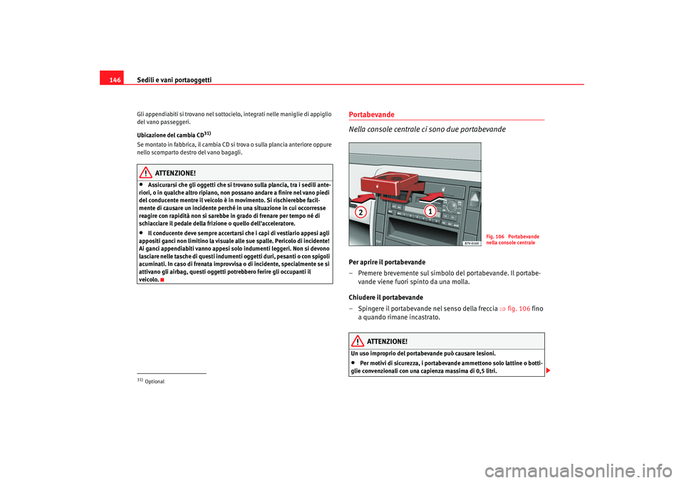Seat Alhambra 2007  Manuale del proprietario (in Italian) Sedili e vani portaoggetti
146Gli appendiabiti si trovano nel sottocielo, integrati nelle maniglie di appiglio 
del vano passeggeri.
Ubicazione del cambia CD
31)
Se montato in fabbrica, il cambia CD s