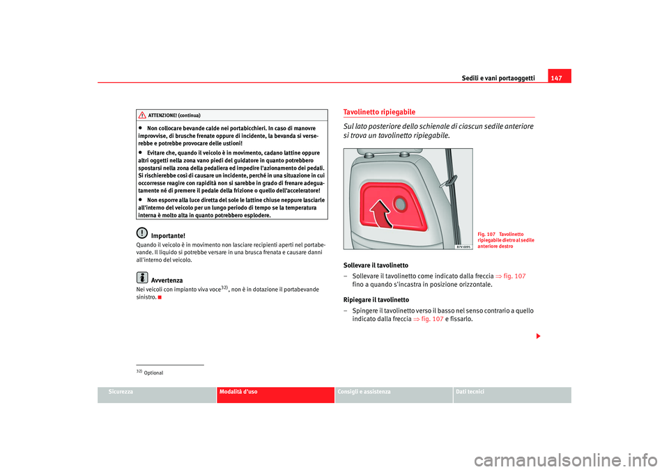 Seat Alhambra 2007  Manuale del proprietario (in Italian) Sedili e vani portaoggetti147
Sicurezza
Modalità duso
Consigli e assistenza
Dati tecnici
•
Non collocare bevande calde nei portabicchieri. In caso di manovre 
improvvise, di brusche frenate oppure