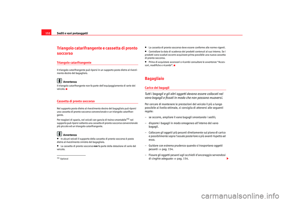 Seat Alhambra 2007  Manuale del proprietario (in Italian) Sedili e vani portaoggetti
152Triangolo catarifrangente e cassetta di pronto 
soccorsoTriangolo catarifrangenteIl triangolo catarifrangente può riporsi in un supporto posto dietro al rivesti-
mento d