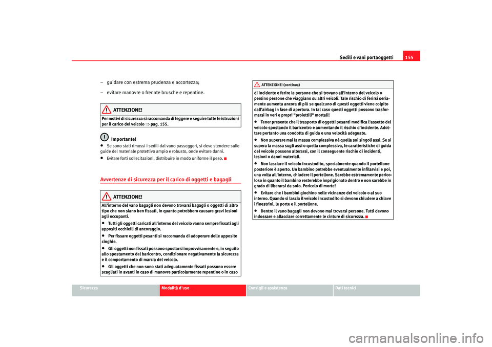 Seat Alhambra 2007  Manuale del proprietario (in Italian) Sedili e vani portaoggetti155
Sicurezza
Modalità duso
Consigli e assistenza
Dati tecnici
– guidare con estrema prudenza e accortezza;
– evitare manovre o frenate brusche e repentine.
ATTENZIONE!