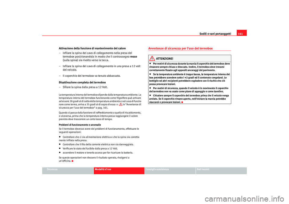 Seat Alhambra 2007  Manuale del proprietario (in Italian) Sedili e vani portaoggetti161
Sicurezza
Modalità duso
Consigli e assistenza
Dati tecnici
Attivazione della funzione di mantenimento del calore
– Infilare la spina del cavo di collegamento nella pr