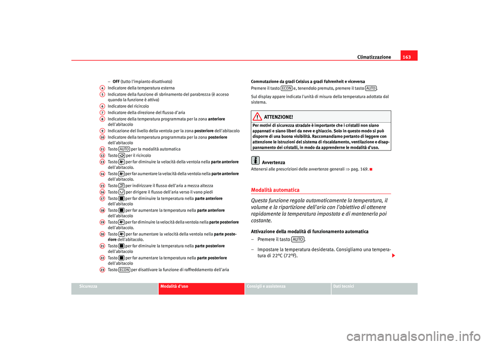 Seat Alhambra 2007  Manuale del proprietario (in Italian) Climatizzazione163
Sicurezza
Modalità duso
Consigli e assistenza
Dati tecnici
−
OFF  (tutto limpianto disattivato)
Indicatore della temperatura esterna
Indicatore della funzione di sbrinamento de