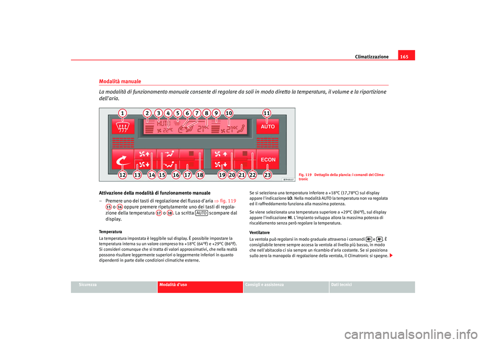 Seat Alhambra 2007  Manuale del proprietario (in Italian) Climatizzazione165
Sicurezza
Modalità duso
Consigli e assistenza
Dati tecnici
Modalità manuale
La modalità di funzionamento manuale consente di regolare da soli  in modo diretto la temperatura, il