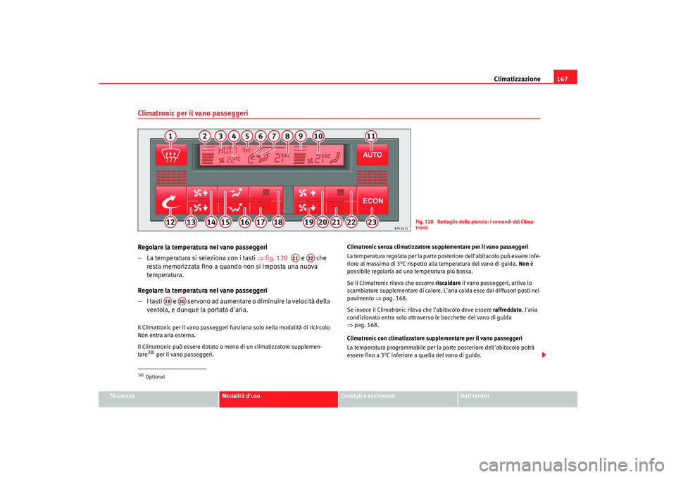 Seat Alhambra 2007  Manuale del proprietario (in Italian) Climatizzazione167
Sicurezza
Modalità duso
Consigli e assistenza
Dati tecnici
Climatronic per il vano passeggeriRegolare la temperatura nel vano passeggeri
– La temperatura si seleziona con i tast