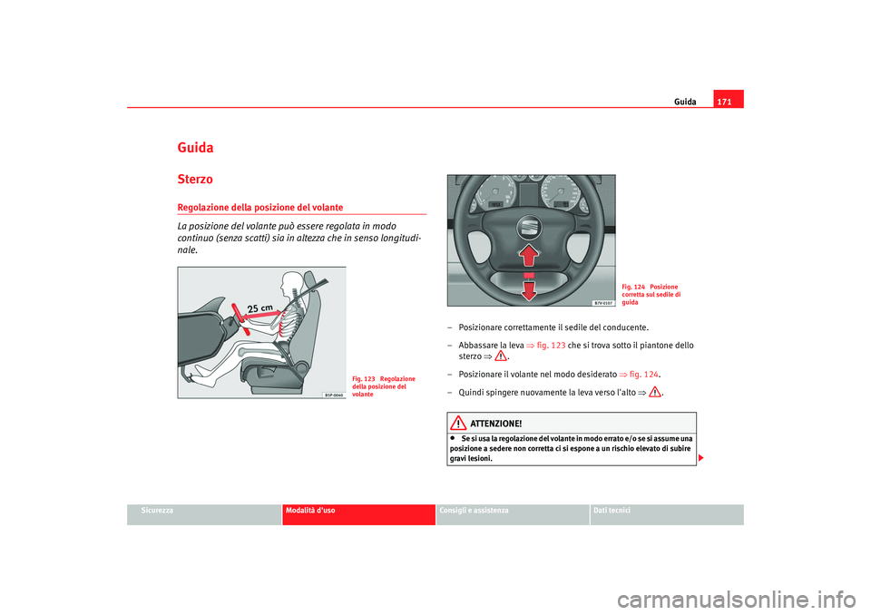Seat Alhambra 2007  Manuale del proprietario (in Italian) Guida171
Sicurezza
Modalità duso
Consigli e assistenza
Dati tecnici
GuidaSterzoRegolazione della posizione del volante 
La posizione del volante può  essere regolata in modo 
continuo (senza scatti