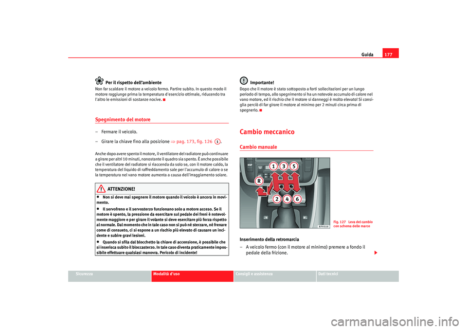 Seat Alhambra 2007  Manuale del proprietario (in Italian) Guida177
Sicurezza
Modalità duso
Consigli e assistenza
Dati tecnici
Per il rispetto dell’ambiente
Non far scaldare il motore a veicolo fermo. Partire subito. In questo modo il 
motore raggiunge pr