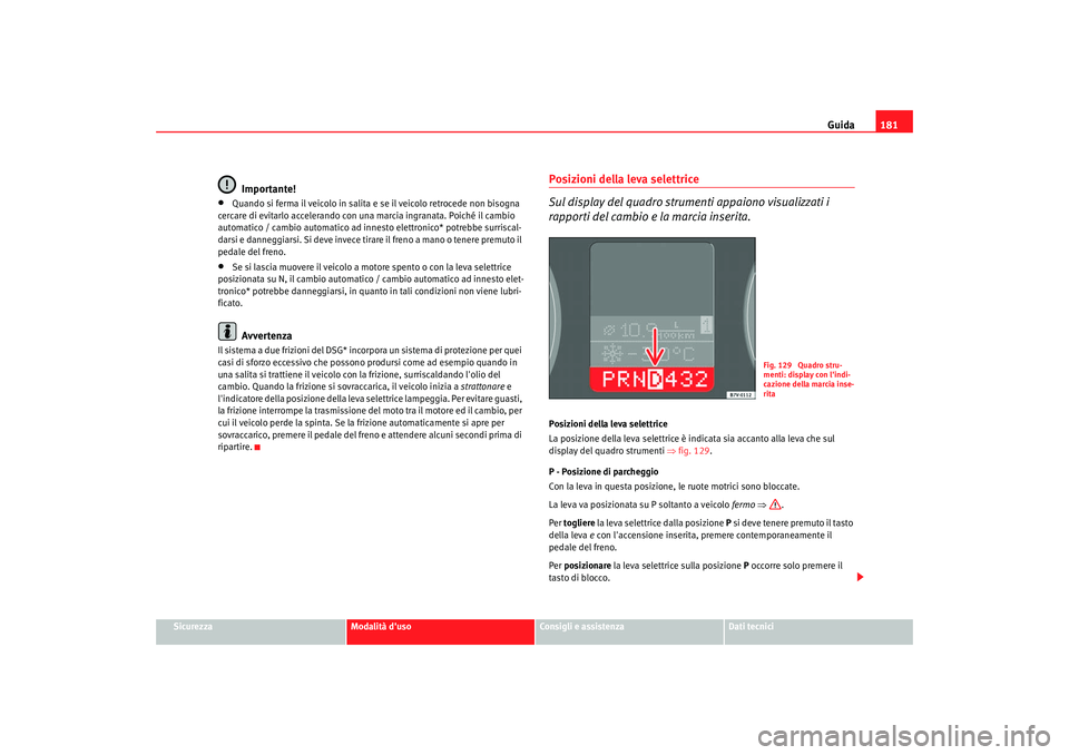 Seat Alhambra 2007  Manuale del proprietario (in Italian) Guida181
Sicurezza
Modalità duso
Consigli e assistenza
Dati tecnici
Importante!
•
Quando si ferma il veicolo in salita e se il veicolo retrocede non bisogna 
cercare di evitarlo accelerando con un