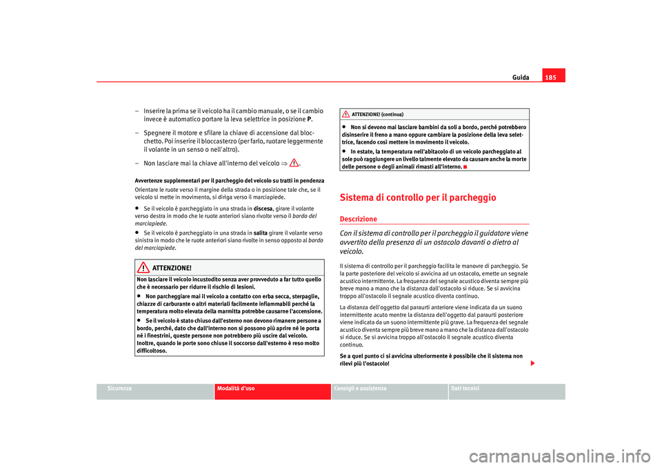 Seat Alhambra 2007  Manuale del proprietario (in Italian) Guida185
Sicurezza
Modalità duso
Consigli e assistenza
Dati tecnici
– Inserire la prima se il veicolo ha il cambio manuale, o se il cambio 
invece è automatico portare la leva selettrice in posiz